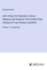 John Cheap, the Chapman's Library; Religious and Scriptural, The Scottish Chap Literature of Last Century, Classified af Dougal Graham