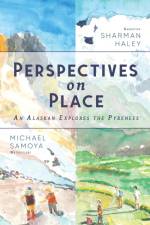 Perspectives on Place: An Alaskan Explores the Pyrenees af Sharman Haley