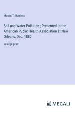 Soil and Water Pollution ; Presented to the American Public Health Association at New Orleans, Dec. 1880 af Moses T. Runnels