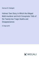 Holmes' Own Story; In Which the Alleged Multi-murderer and Arch Conspirator Tells of the Twenty-two Tragic Deaths and Disappearances af Herman W. Mudgett