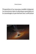 Proposition d'un nouveau modèle intégrant la conscience dans la physique quantique et la cosmologie et permettant leur unification af Emma Cataneo