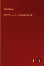 Three Years in the Federal Cavalry af Willard Glazier