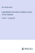 Lady Maclairn, the victim of villany; A novel, In Four Volumes af Rachel Hunter