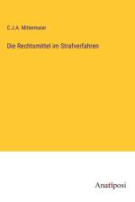 Die Rechtsmittel im Strafverfahren af C. J. A. Mittermaier