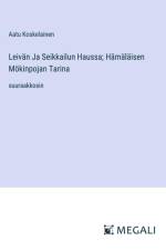 Leivän Ja Seikkailun Haussa; Hämäläisen Mökinpojan Tarina af Aatu Koskelainen