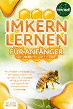 IMKERN LERNEN FÜR ANFÄNGER - Bienen halten wie ein Profi: Wie Sie sich in kürzester Zeit ein eigenes Bienenvolk aufbauen, hochwertigen Honig produzieren und zugleich die Umwelt schonen + Jahresplan af Animal World