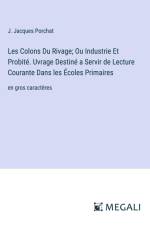 Les Colons Du Rivage; Ou Industrie Et Probité. Uvrage Destiné a Servir de Lecture Courante Dans les Écoles Primaires af J. Jacques Porchat