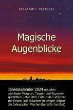 Magische Augenblicke 2024 - Jahreskalender mit allen wichtigen Monats-, Tages- und Stundenqualitäten unter dem Einfluss der Gestirne als Leseausgabe mit vertikaler Wochenübersicht af Alexander Blöthner