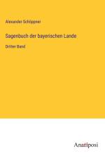 Sagenbuch der bayerischen Lande af Alexander Schoppner