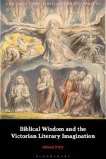 Biblical Wisdom and the Victorian Literary Imagination af Denae (University of Victoria Dyck