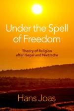 Under the Spell of Freedom af Hans (Ernst Troeltsch Professor for the Sociology of Religion Joas