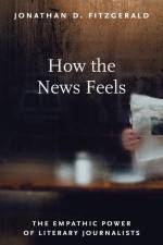 How the News Feels: The Empathic Power of Literary Journalists af Jonathan D. Fitzgerald