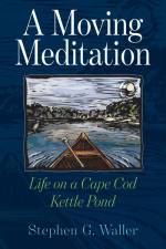 A Moving Meditation: Life on a Cape Cod Kettle Pond af Stephen G. Waller