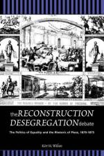 The Reconstruction Desegregation Debate: The Policies of Equality and the Rhetoric of Place, 1870-1875 af Kirt H. Wilson