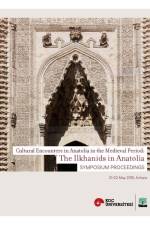 The Ilkhanids in Anatolia - Cultural Encounters in Anatolia af Suzan Yalman