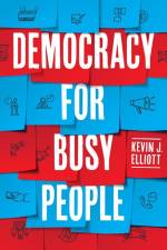 Democracy for Busy People af Kevin J. Elliott