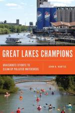 Great Lakes Champions: Grassroots Efforts to Clean Up Polluted Watersheds af John H. Hartig