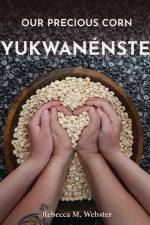 Our Precious Corn: Yukwanénste af Rebecca M. Webster