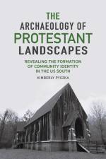 The Archaeology of Protestant Landscapes: Revealing the Formation of Community Identity in the Us South af Kimberly Pyszka