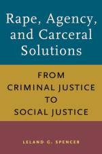 Rape, Agency, and Carceral Solutions af Leland G Spencer
