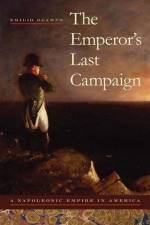 The Emperor's Last Campaign: A Napoleonic Empire in America af Emilio Ocampo