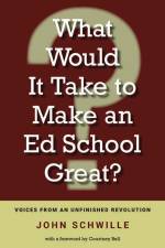 What Would It Take to Make an Ed School Great? af John Schwille