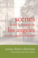 Scenes from La Cuenca de Los Angeles Y Otros Natural Disasters af Susana Chávez-Silverman