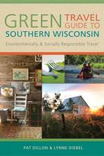 Green Travel Guide to Southern Wisconsin: Environmentally and Socially Responsible Travel af Pat Dillon