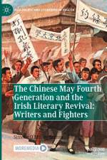 The Chinese May Fourth Generation and the Irish Literary Revival: Writers and Fighters af Simone O¿Malley-Sutton