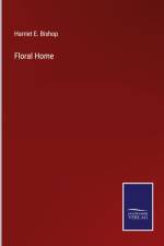 Floral Home af Harriet E. Bishop