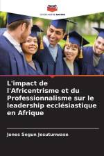L'impact de l'Africentrisme et du Professionnalisme sur le leadership ecclésiastique en Afrique af Jones Segun Jesutunwase
