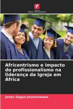 Africentrismo e impacto do profissionalismo na liderança da Igreja em África af Jones Segun Jesutunwase