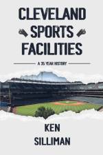 Cleveland's Sports Facilities: A 35 Year History af Ken Silliman
