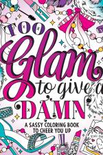 Too Glam to Give a Damn: A Sassy Coloring Book to Cheer You Up af Caitlin Peterson