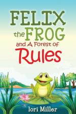 Felix the Frog and A Forest of Rules af Lori Miller