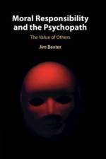 Moral Responsibility and the Psychopath af Jim (University of Leeds) Baxter