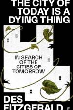 The City of Today is a Dying Thing af Des Fitzgerald
