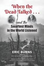 When the Dead Talked...and the Smartest Minds in the World Listened af Eric Burns