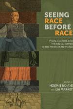Seeing Race Before Race - Visual Culture and the Racial Matrix in the Premodern World af Lia Markey