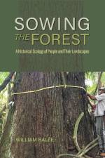 Sowing the Forest: A Historical Ecology of People and Their Landscapes af William Balee