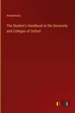 The Student's Handbook to the University and Colleges of Oxford af Anonymous