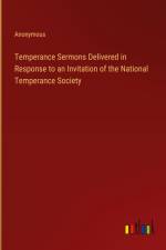Temperance Sermons Delivered in Response to an Invitation of the National Temperance Society af Anonymous