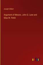 Argument of Messrs. John Q. Lane and Silas W. Pettit af Joseph Gilbert