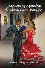 Legends of Spanish & Flamenco Dance af Michael Miguel Bernal