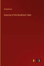 Autocrat of the Breakfast-Table af Anonymous