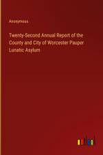 Twenty-Second Annual Report of the County and City of Worcester Pauper Lunatic Asylum af Anonymous