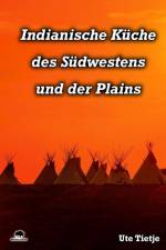 Indianische Küche des Südwestens und der Plains af Ute Tietje