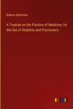A Treatise on the Practice of Medicine, for the Use of Students and Practioners af Roberts Bartholow