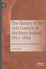 The History of the Arts Council of Northern Ireland, 1943¿2016 af Lara Cuny