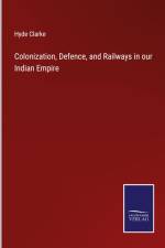 Colonization, Defence, and Railways in our Indian Empire